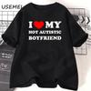 I Love My Hot Autistic Boyfriend T Shirt Funny Couple T-shirt Casual Cotton Short Sleeve Tees Fashion Streetwear Woman Clothes