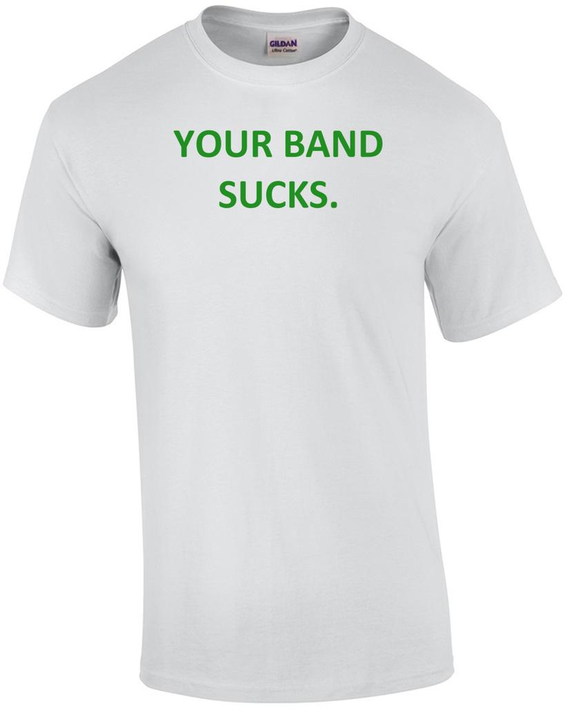 YOUR BAND SUCKS. Shirt Unisex T-Shirt