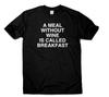 Funny A Meal Without Wine Is Called Breakfast T Shirt Quote Present Men Women