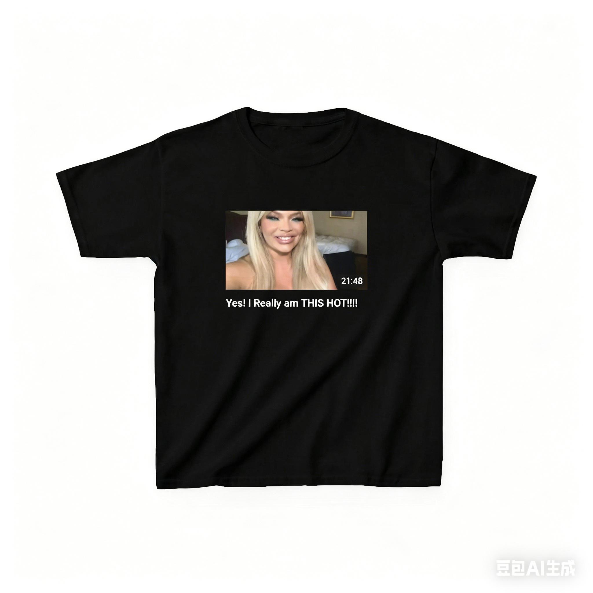 

Trisha Paytas Yes I Really Am THIS HOT Tshirts Unisex and Women Summer Cotton Clothing Casual Fashion Round Neck Short Sleeved Tee 4XL