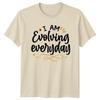 I Am Evolving Everyday TShirt Motivational Quote Graphic Tee