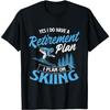 I Do Have A Retirement Plan - Skiing Lover Skier Ski Sport T-Shirt