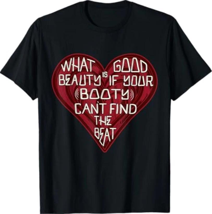 Funny What Good is Beauty if Your Booty Can’t Find The Beat T-Shirt M