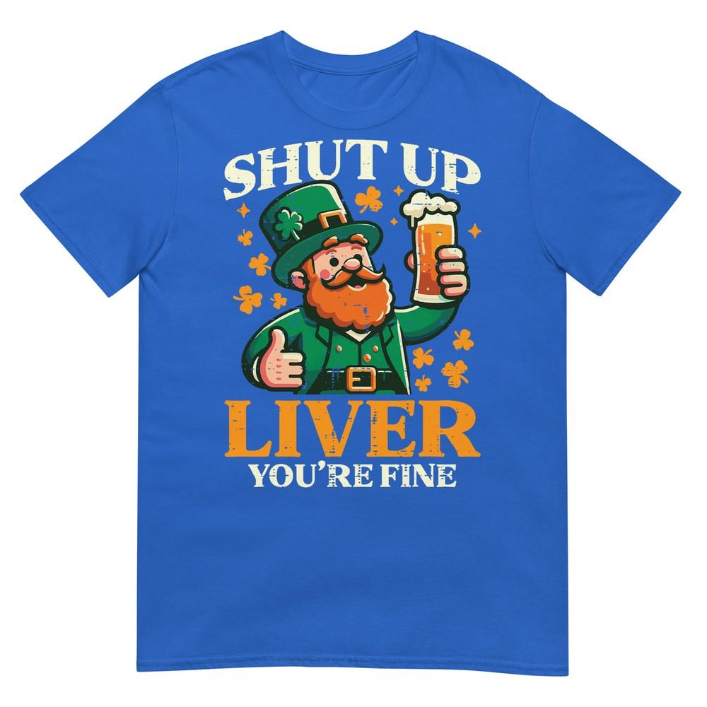 St Patricks Day Shut Up Liver Funny Saint Pattys Unisex Unisex Tshirt