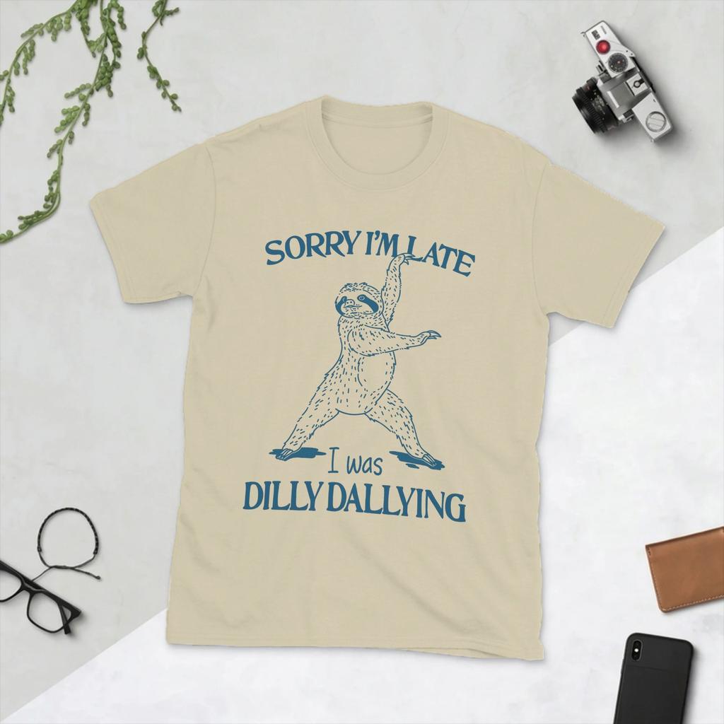 Sorry Im Late I Was Dilly Dallying TShirts for Unisex Awesome Cotton Tees O Neck Short Sleeve T Shirt Graphic Printed Clothing