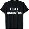 I Eat Asbestos Funny Removal Professional Worker Employee T-Shirt