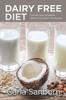 The Dairy Free Diet : The Dairy Free Cookbook Reference for Dairy Free Recipes Book