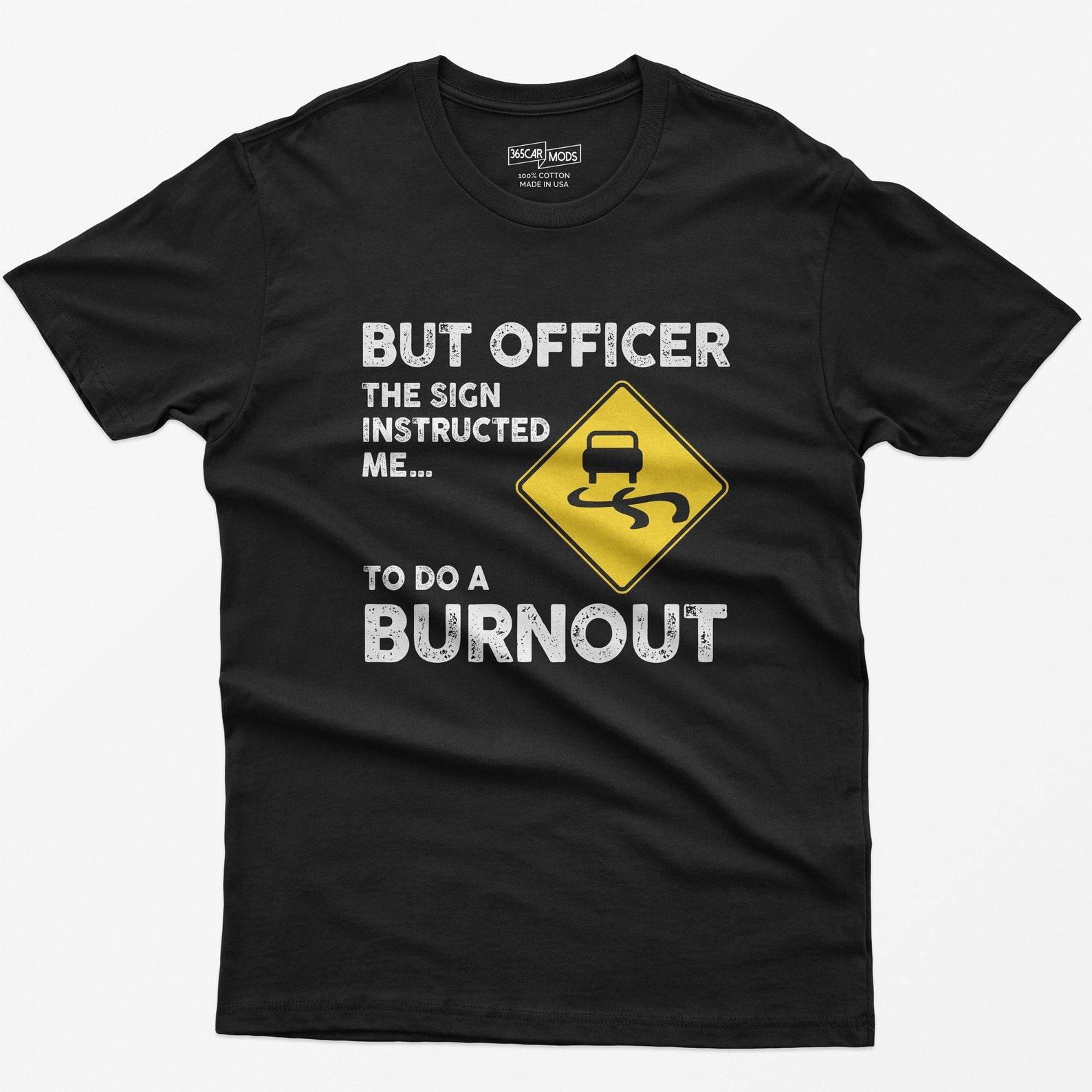 Funny Car Guy T-Shirt: But Officer, The Sign Instructed Me... XXXL
