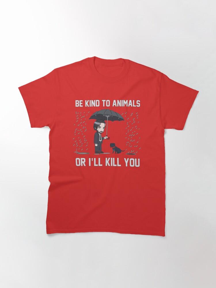 John Wick Be Kind To Animals Or I_ll Kill You Classic T-Shirt