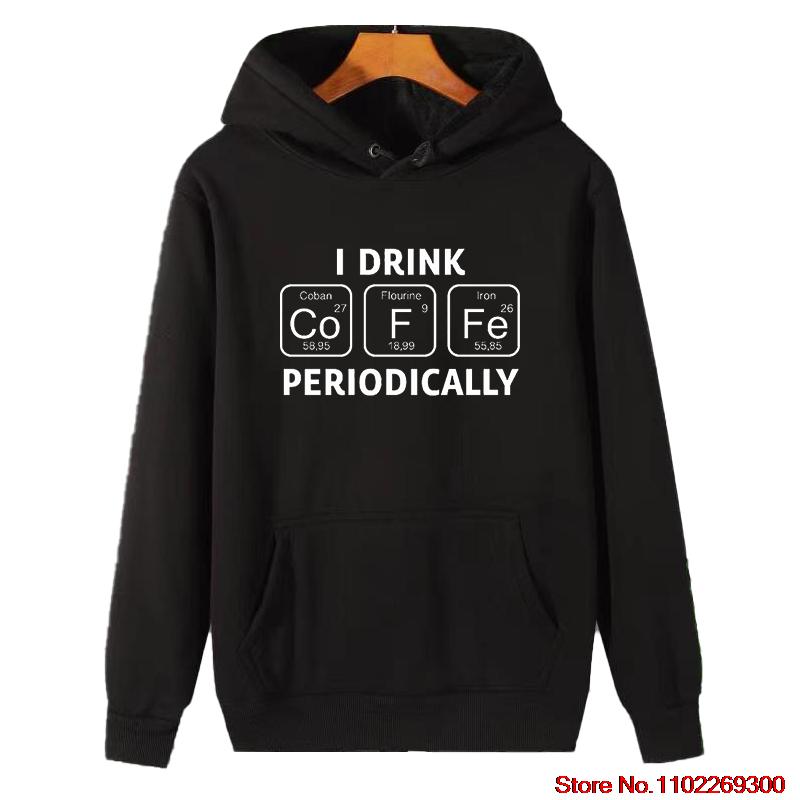 I Drink Coffe Periodically Periodic Table Graphic Cotton Thick Sweater Hoodie Sweatshirts Way For All Ages Winter Fleece Hoodie