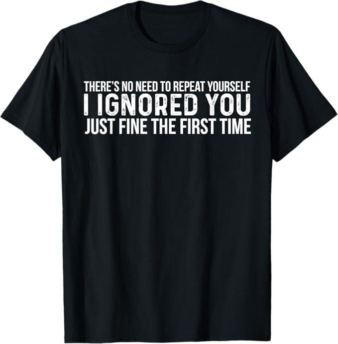 There s No Need To Repeat Yourself Funny Sarcastic Saying T-Shirt Unisex T-Shirt M