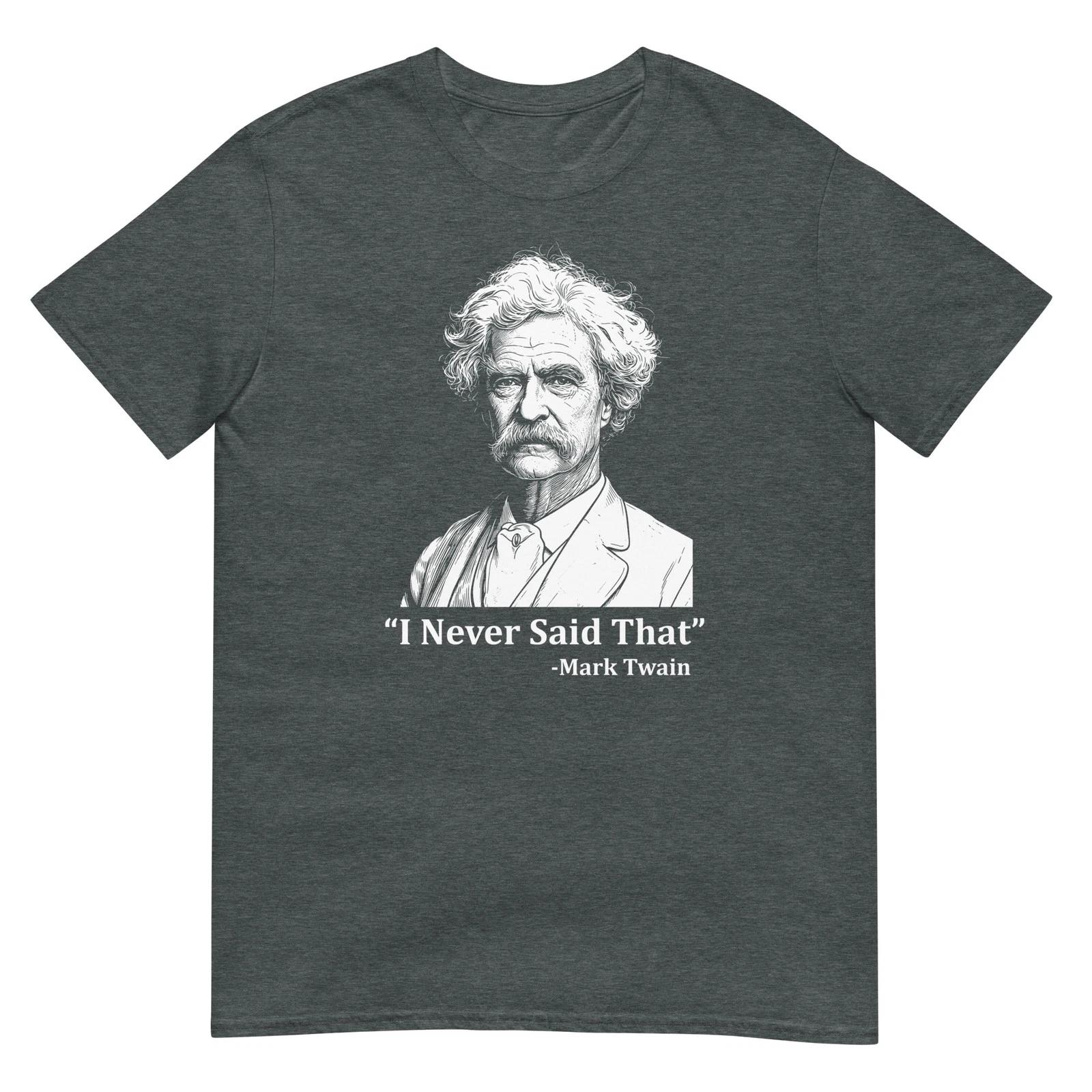 Mark Twain I Never Said That T Shirt Funny Literature Quote Author Graphic Tee 4 M