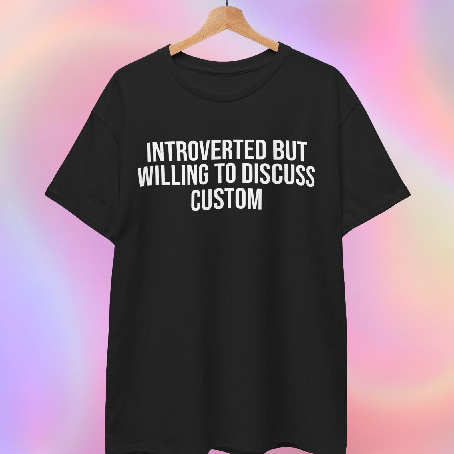 Introverted But Willing to Discuss Custom T shirt S