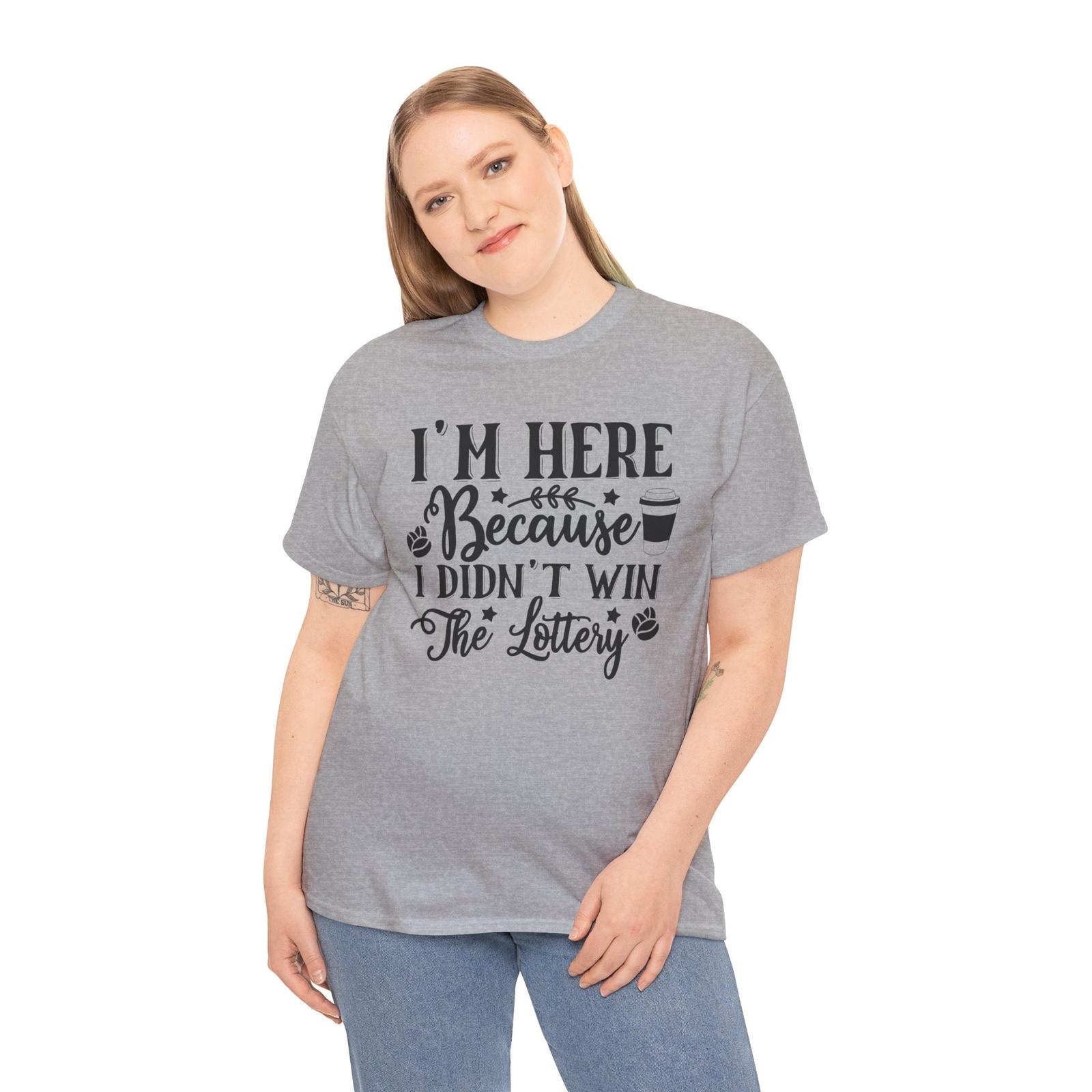 Coffee T-Shirt | I m Here Because I Didn t Win The Lottery Unisex T-Shirt XXXXL