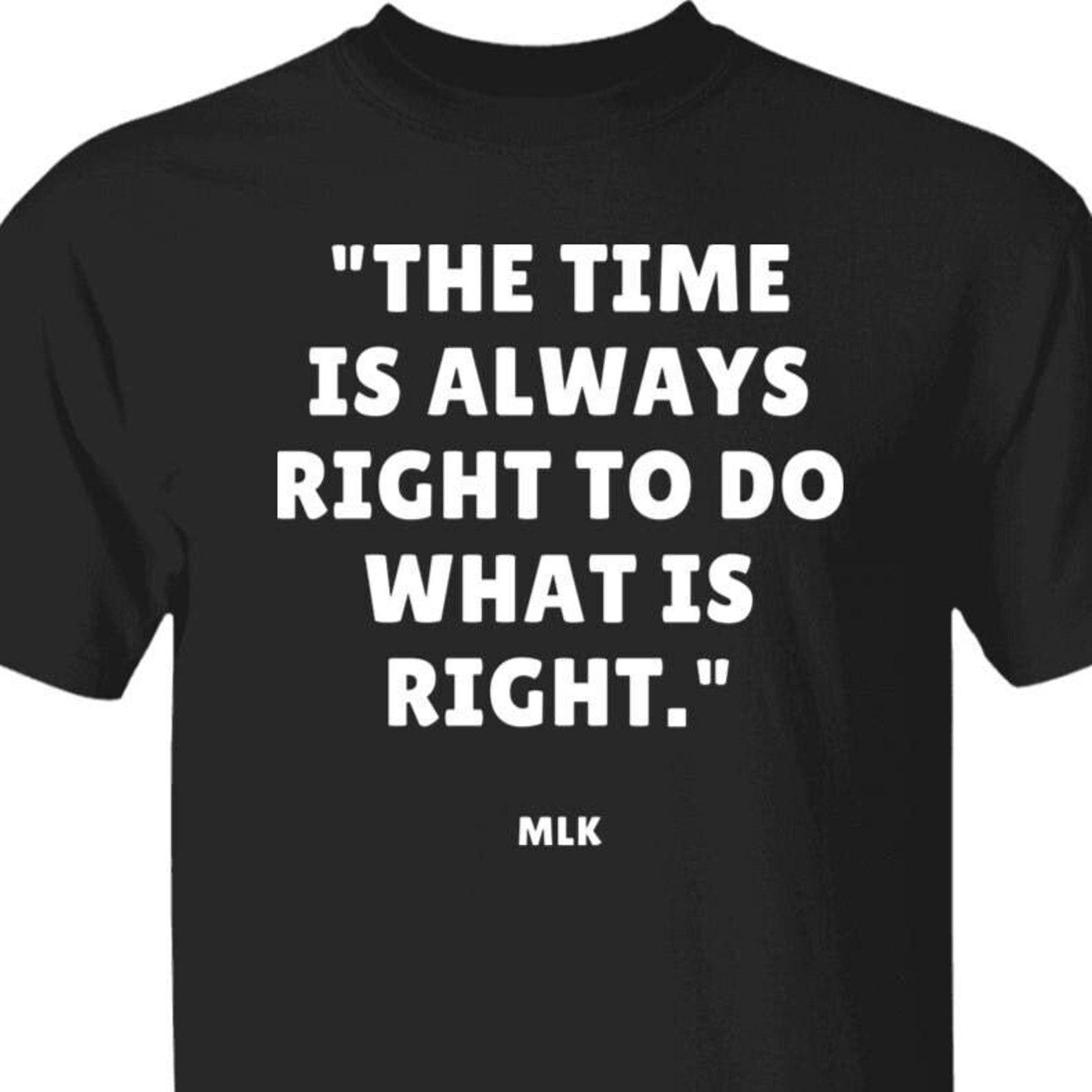 MLK Quote Shirt, Motivational Martin Luther King T shirt, Black History Month Gift, The Time Is Always Right To Do What Is Right, Activism S