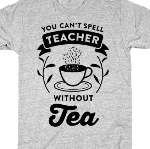 You can t spell teacher without Tea Funny T shirt Tee School learn coffee teach M
