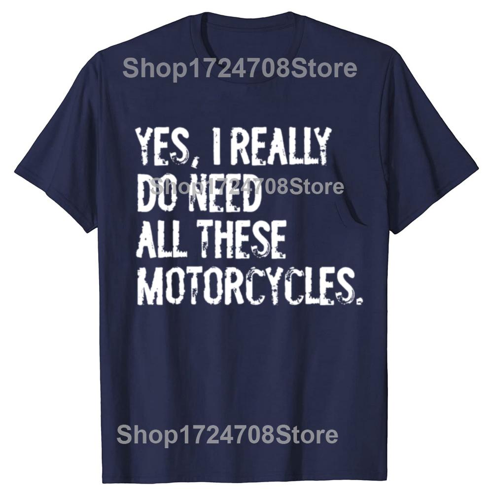 Yes I Really Do Need All These Motorcycles Funny Garage Tshirts Men Fashion Casual Tshirt 100 Cotton Loose Oversized T Shirt