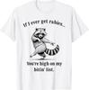 Als ik ooit rabiës krijg, sta je hoog op mijn bijtlijst wasbeer T-shirt