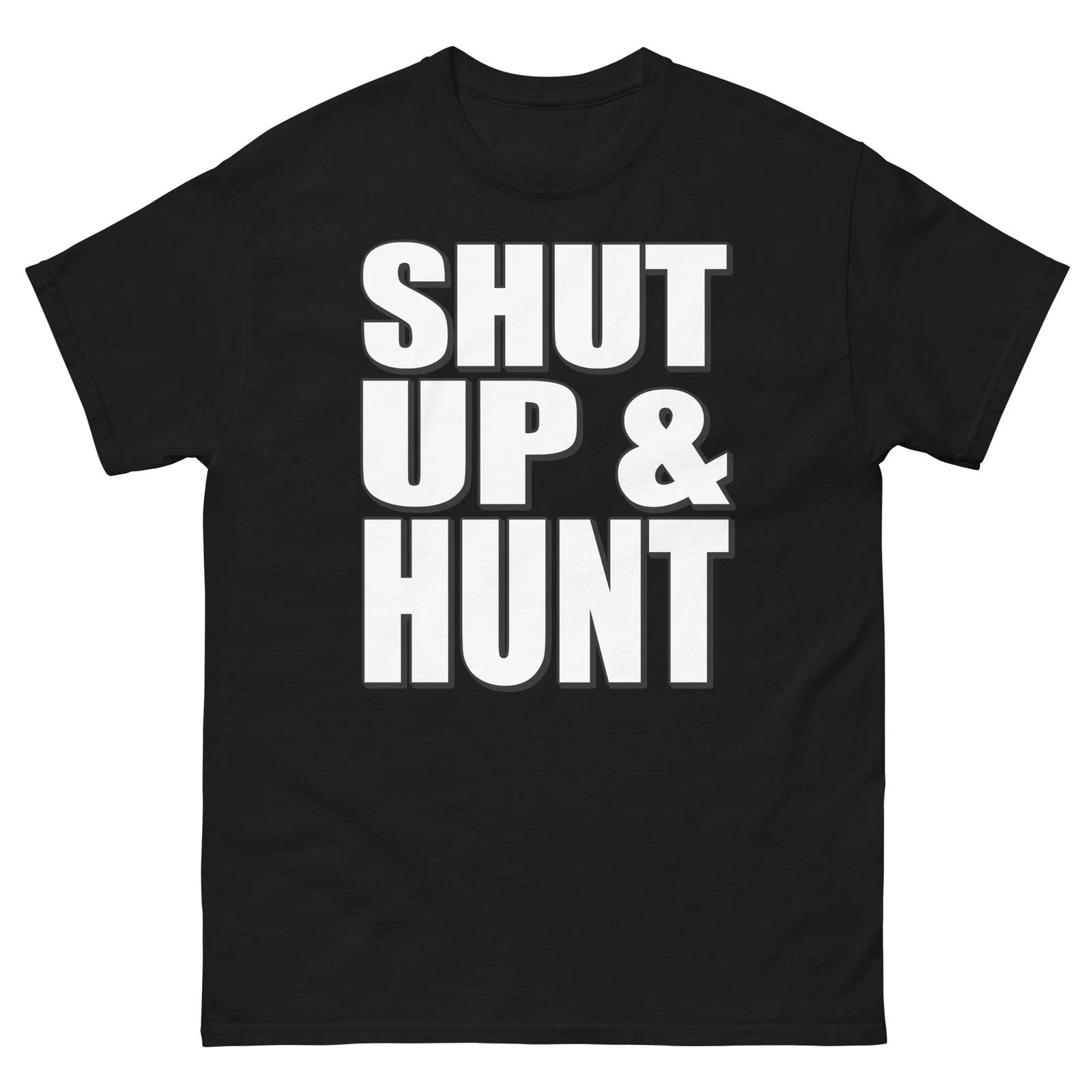 

Shut Up and Hunt Bold Statement Funny Design T-Shirt S