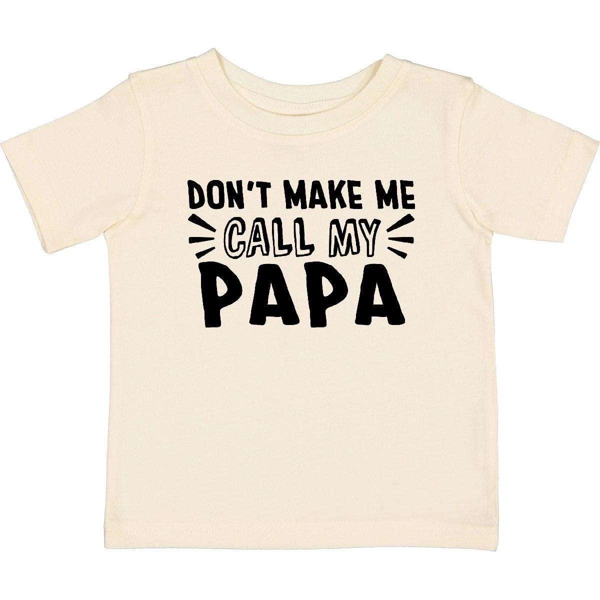 Inktastic Don t Make Me Call My Papa Baby T-Shirt Papas Dad Father Daddy New Kid 120