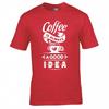 Funny Coffee Is Always A Good Idea Tshirt