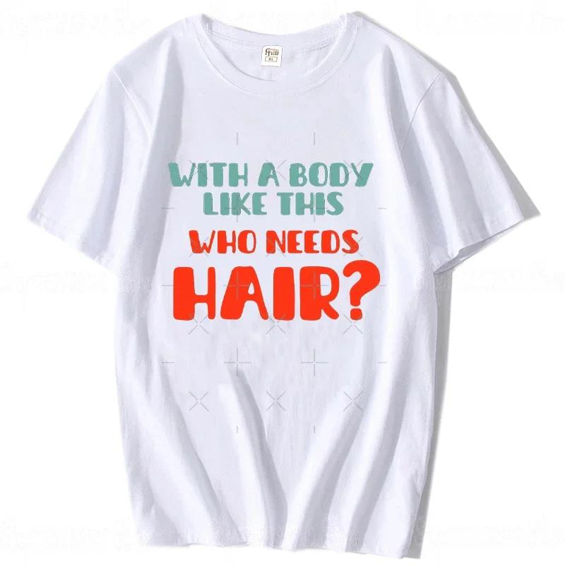 With A Body Like This Who Needs Hair Shirt Bald Gift Leisure T Shirts For Men Tops T Shirt Outdoor New Funny Cloth gift