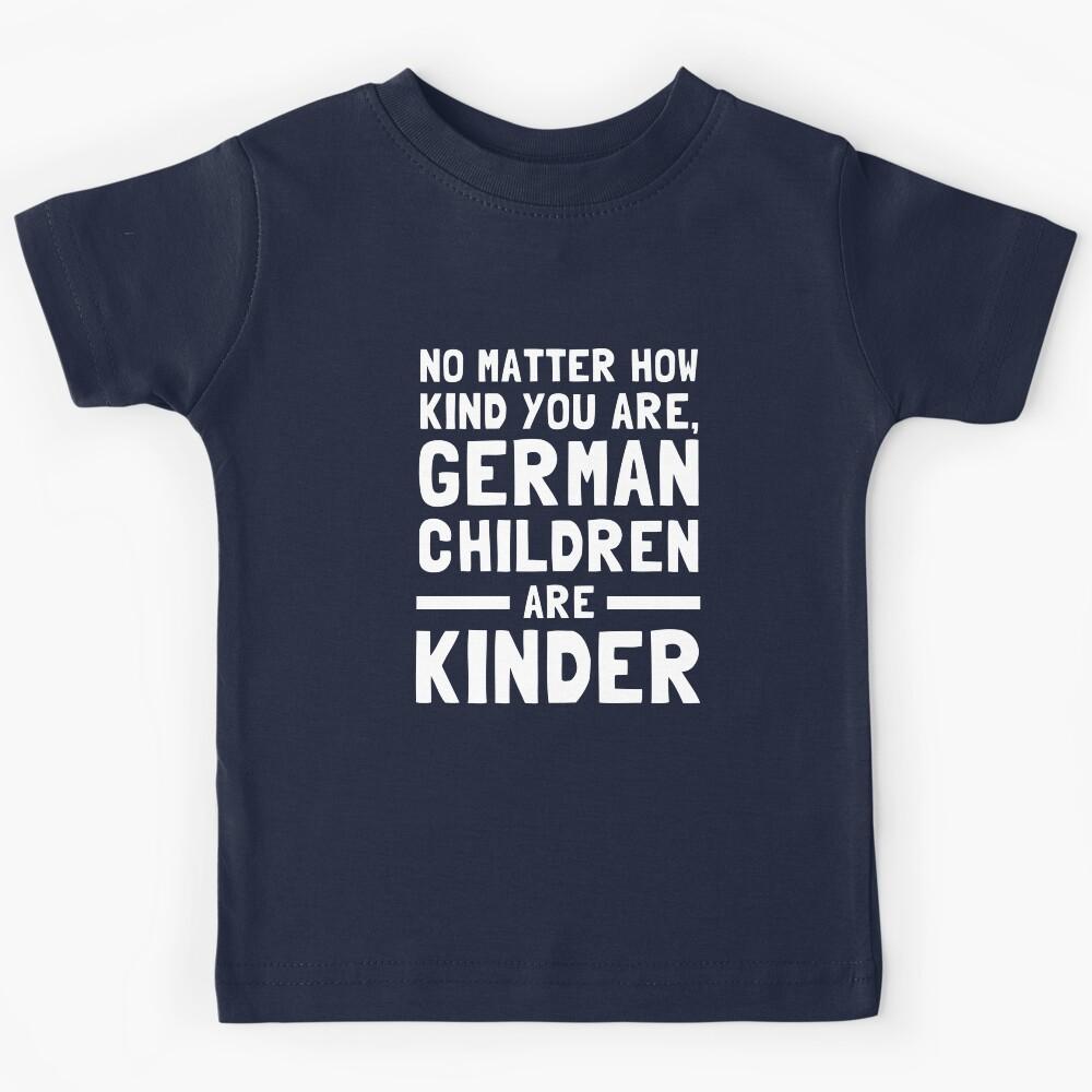No Matter How Kind You Are German Children Are Kinder Kids T-Shirt 170