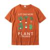 Womens Just one more Plant i Promise Funny Plant Lover Gardening TShirt Geek Unisexs Tshirts New Cotton Tops Tees Fashionable