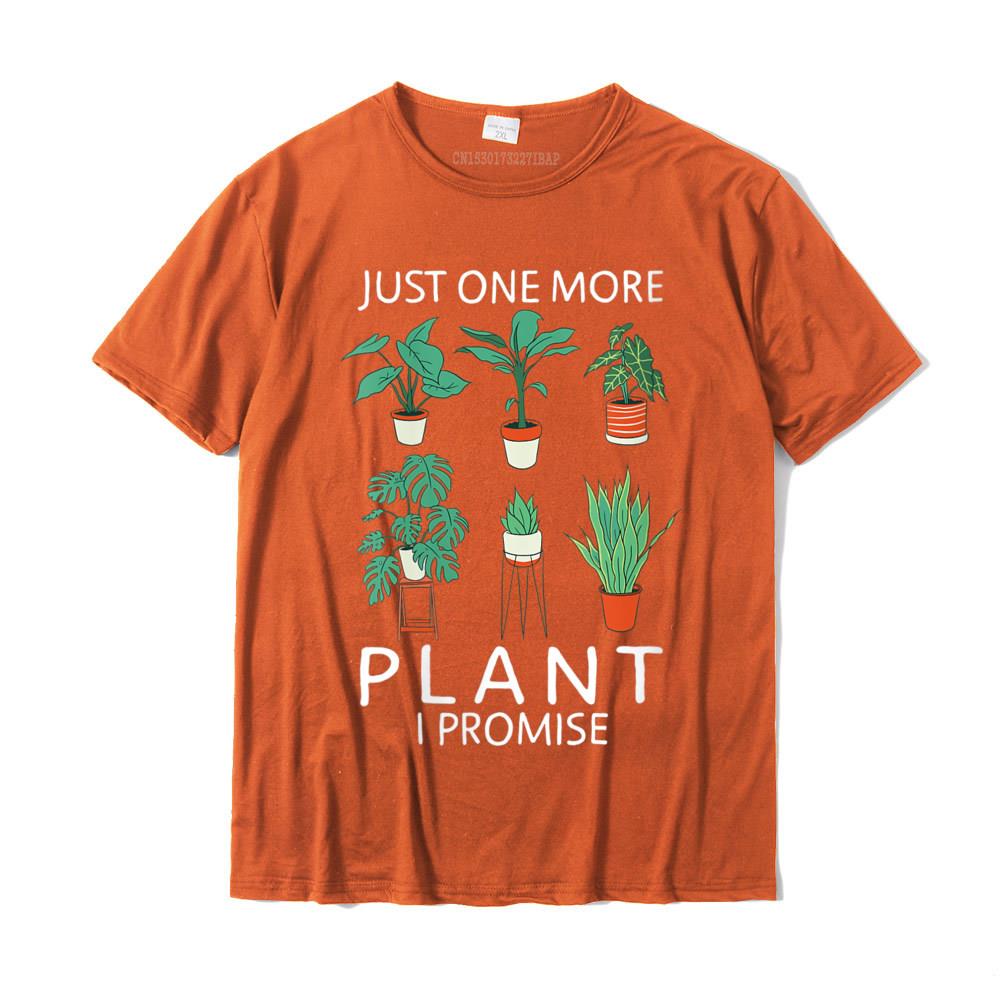 Womens Just one more Plant i Promise Funny Plant Lover Gardening TShirt Geek Unisexs Tshirts New Cotton Tops Tees Fashionable
