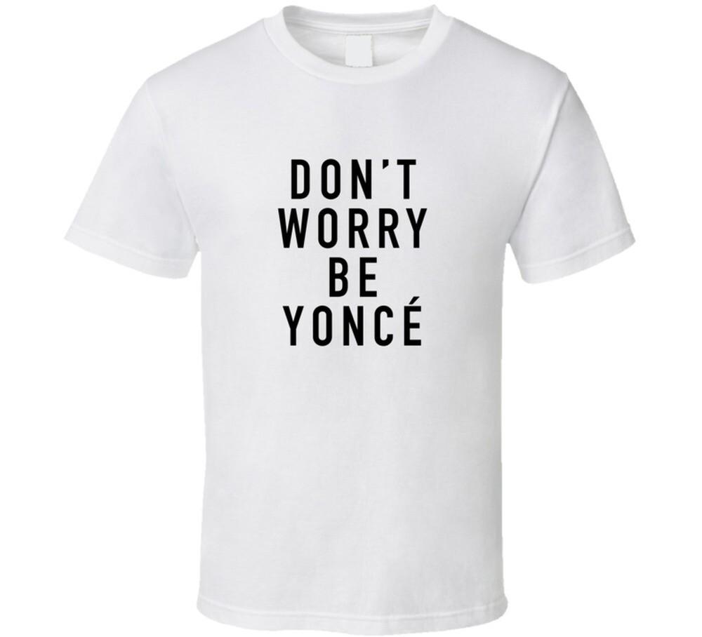 

Do worry be yonce T Shirt 3XL