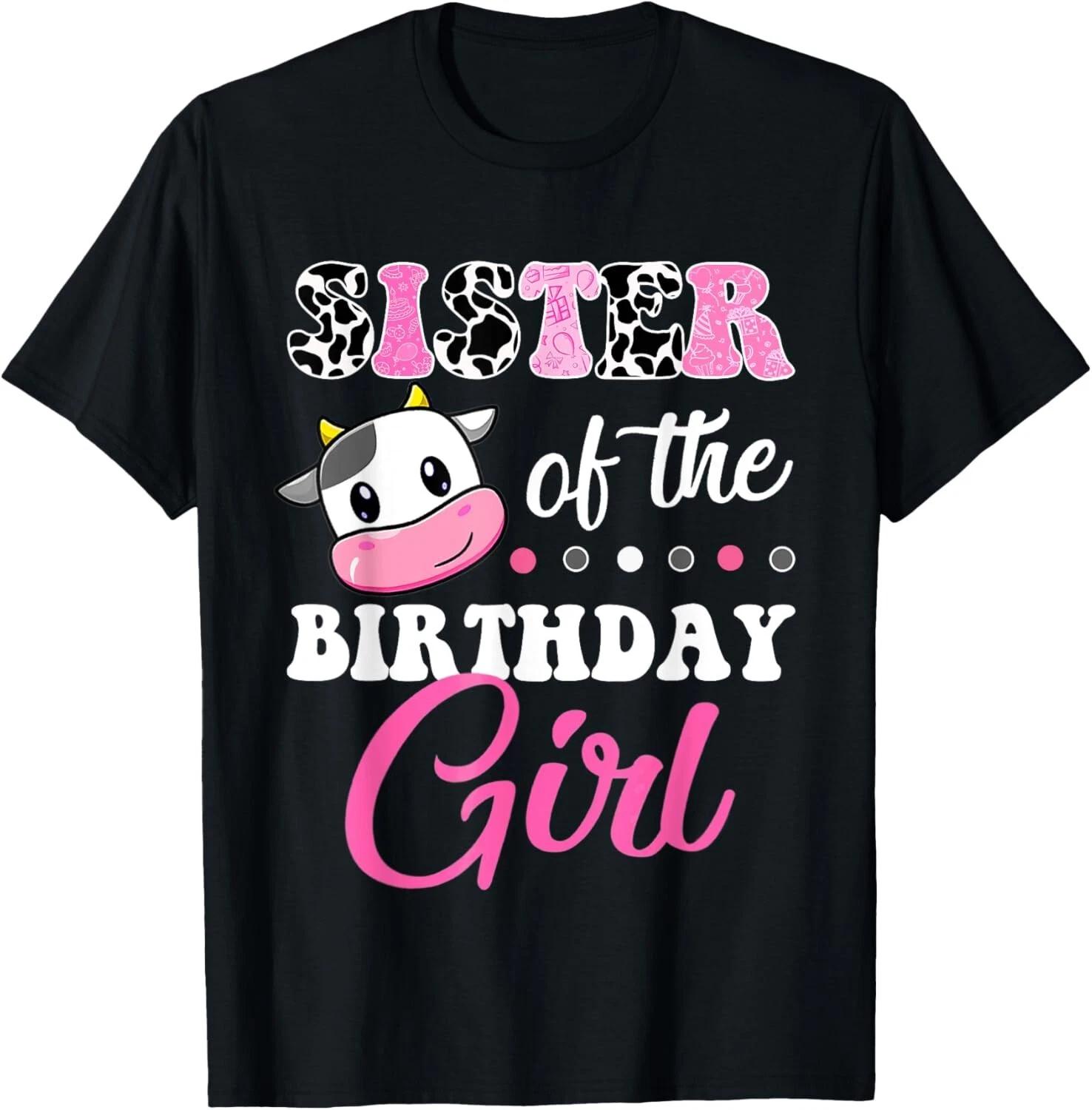 Sister Of The Birthday Girl Family Matching Shirt Farm Cow Gift Unisex T-Shirt 4XL