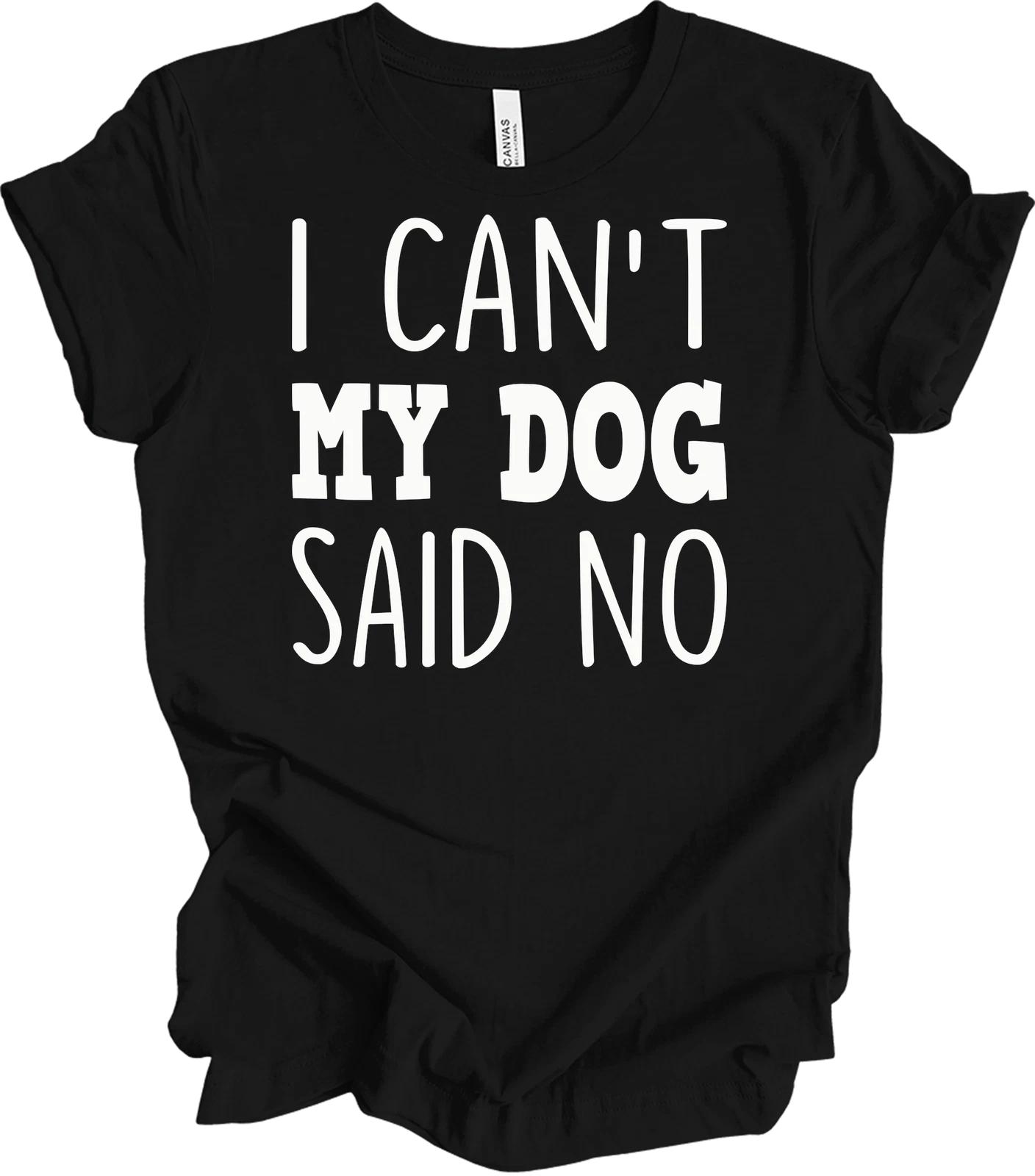 Sorry I Can t My Dog Said No Funny T shirt S