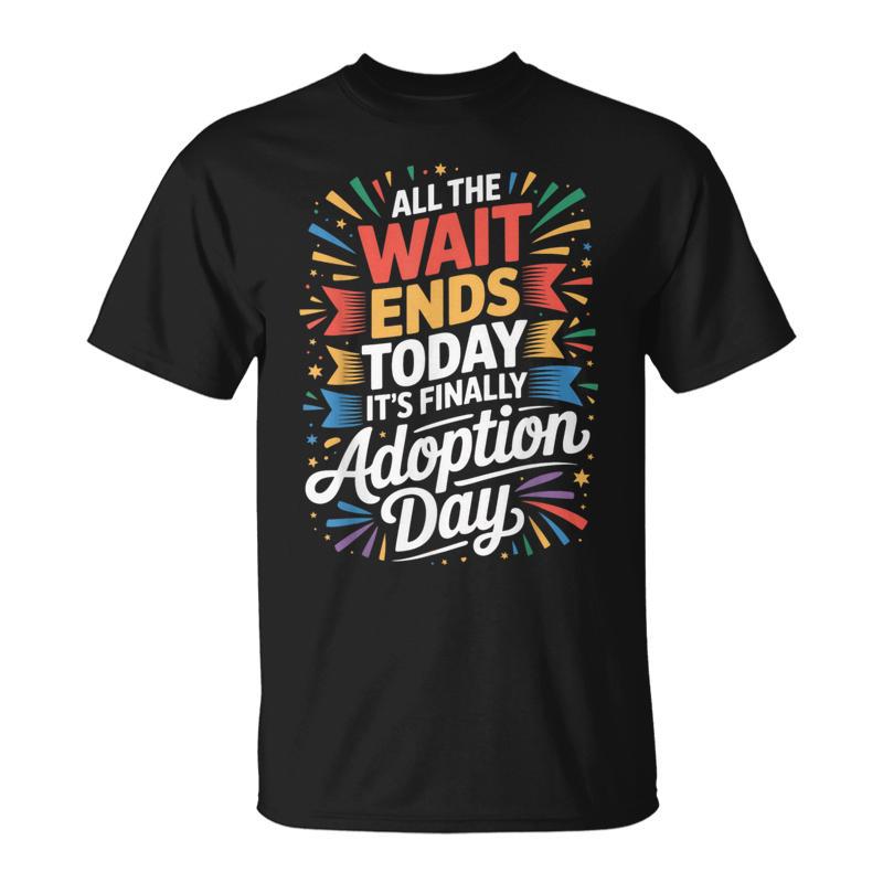 All The Wait Ends Today It's Finally Adoption Day T-Shirt