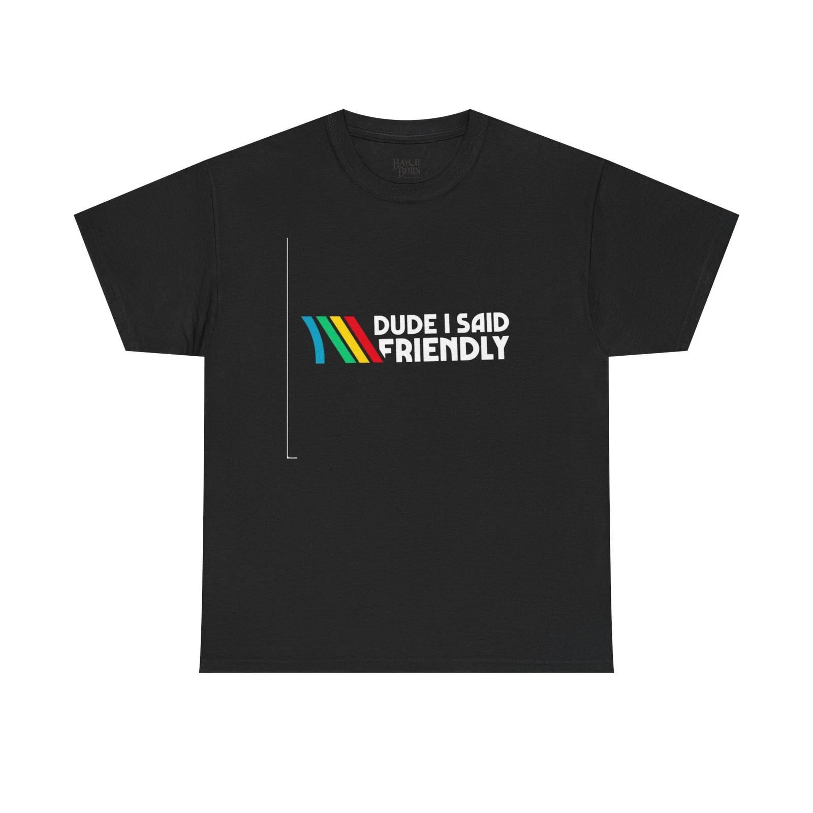 

Dude I Said Friendly T-Shirt | Funny arc raiders Graphic Tee XL
