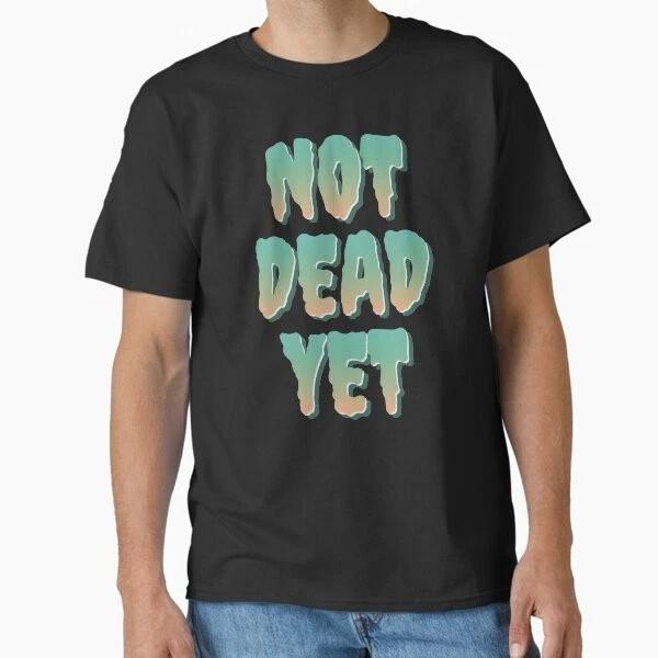 

Not Dead Yet Classic T-Shirt Made in USA/AUS T-Shirt S-2XL L