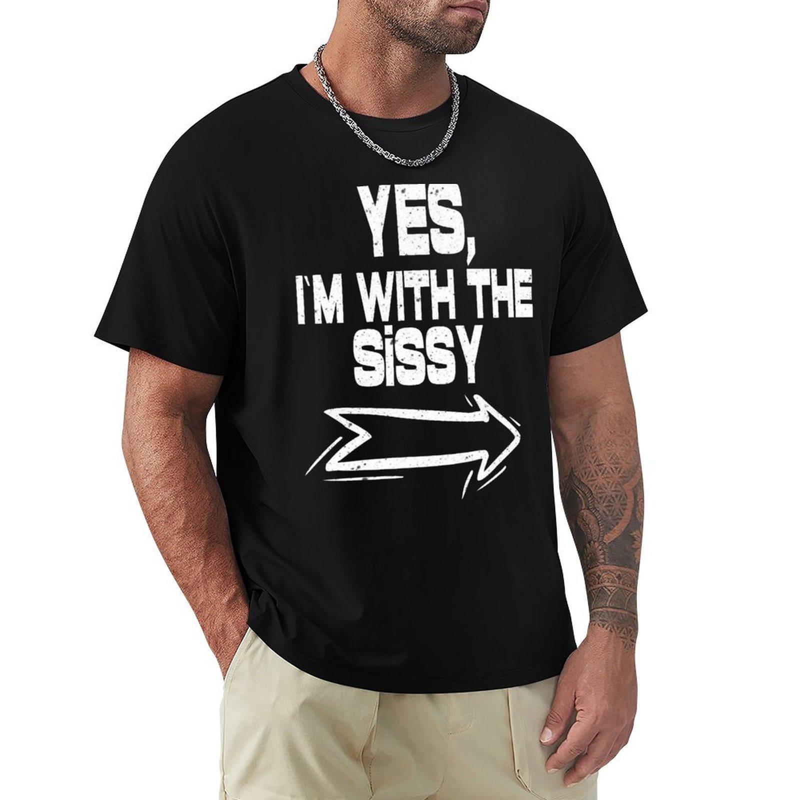 

Yes Im with the SISSY Funny Relationship Friendship Bestfriend Design TShirt Funny tshirt mens clothing 4XL