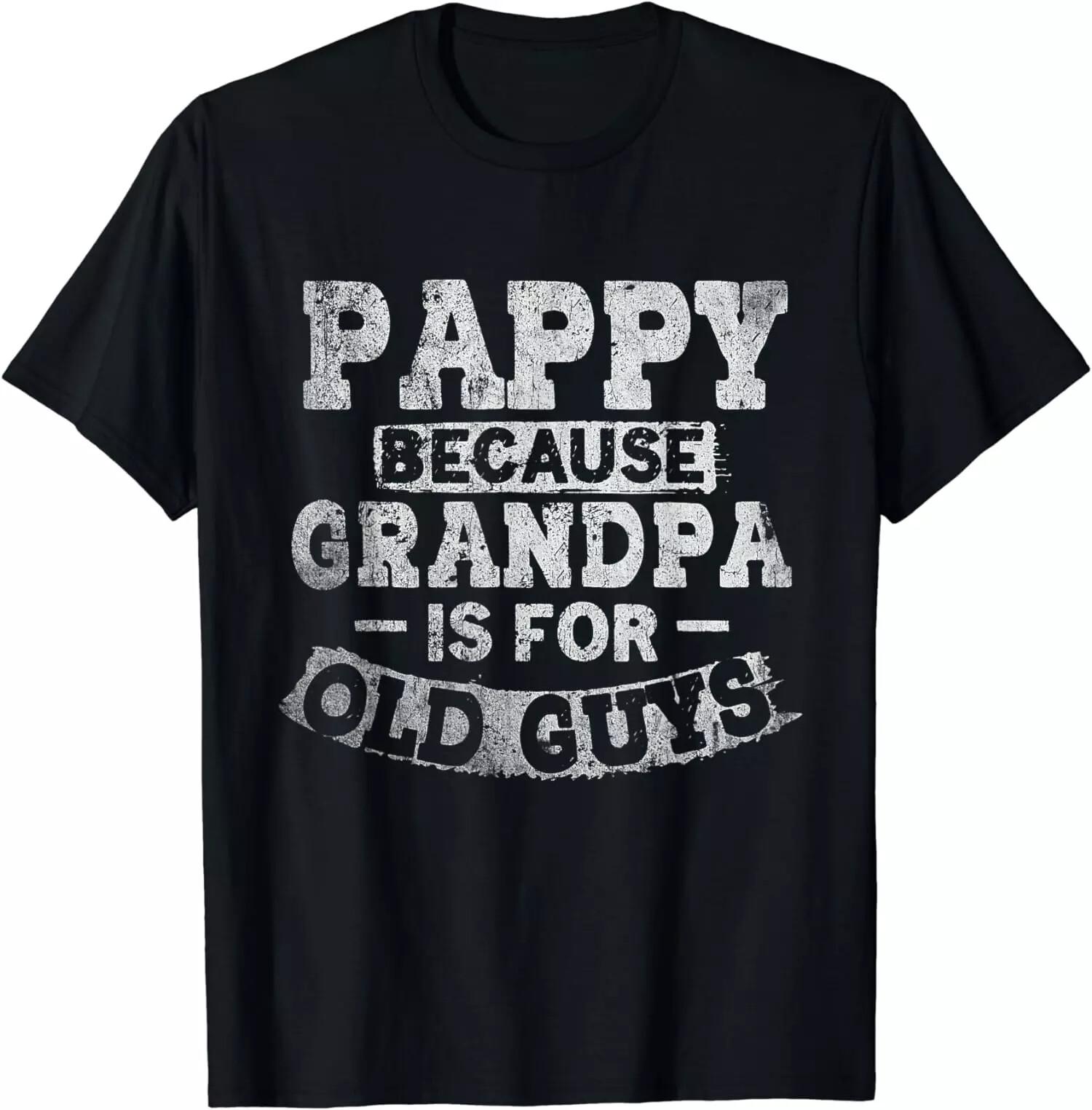 

Pappy Because Grandpa Is For Old Guys Fathers Day Gift Unisex T-Shirt Mens Womens Tees Top S-4XL 4XL