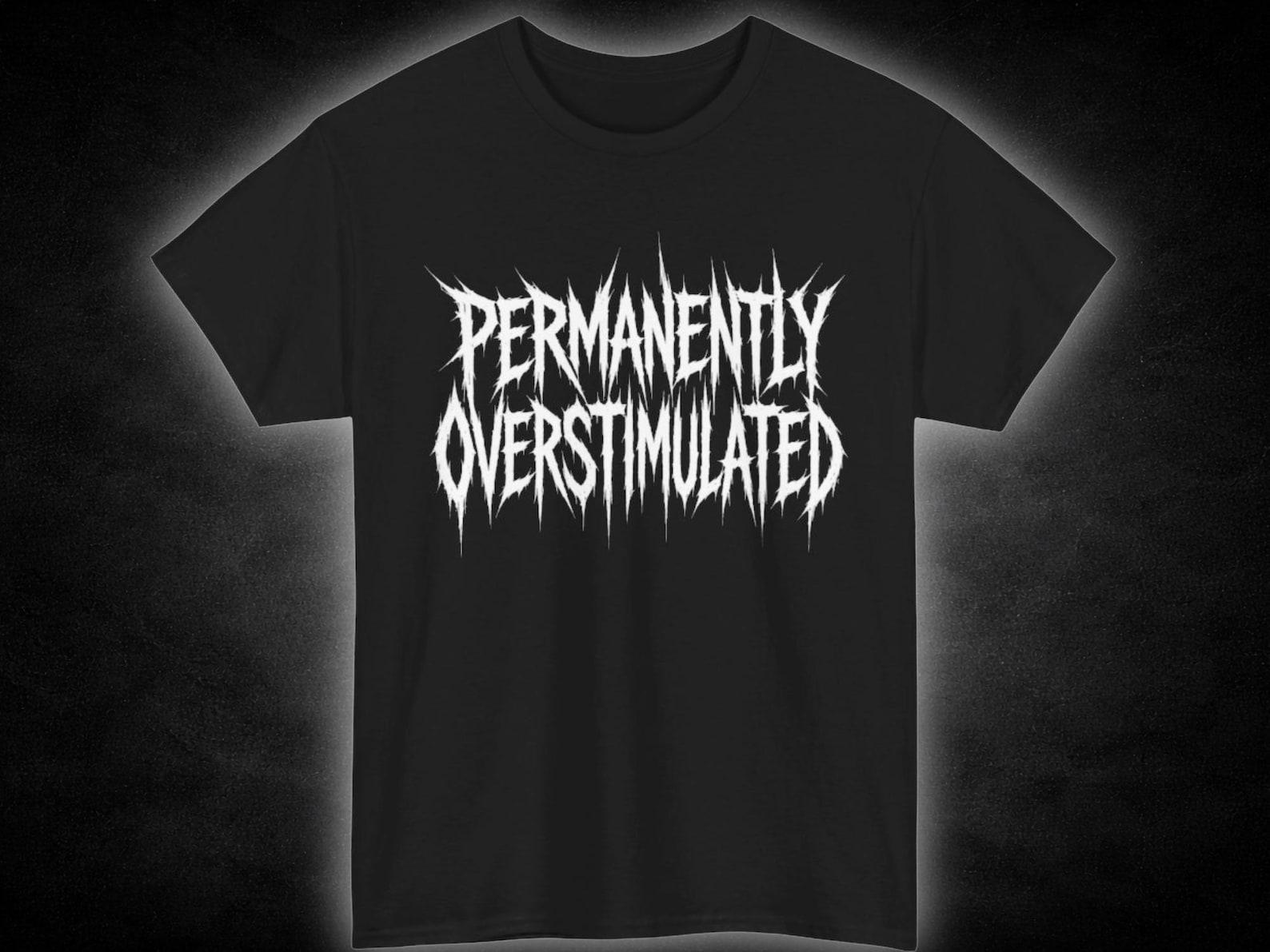 Permanently Overstimulated T-Shirt | Gothic Drip Text Shirt L