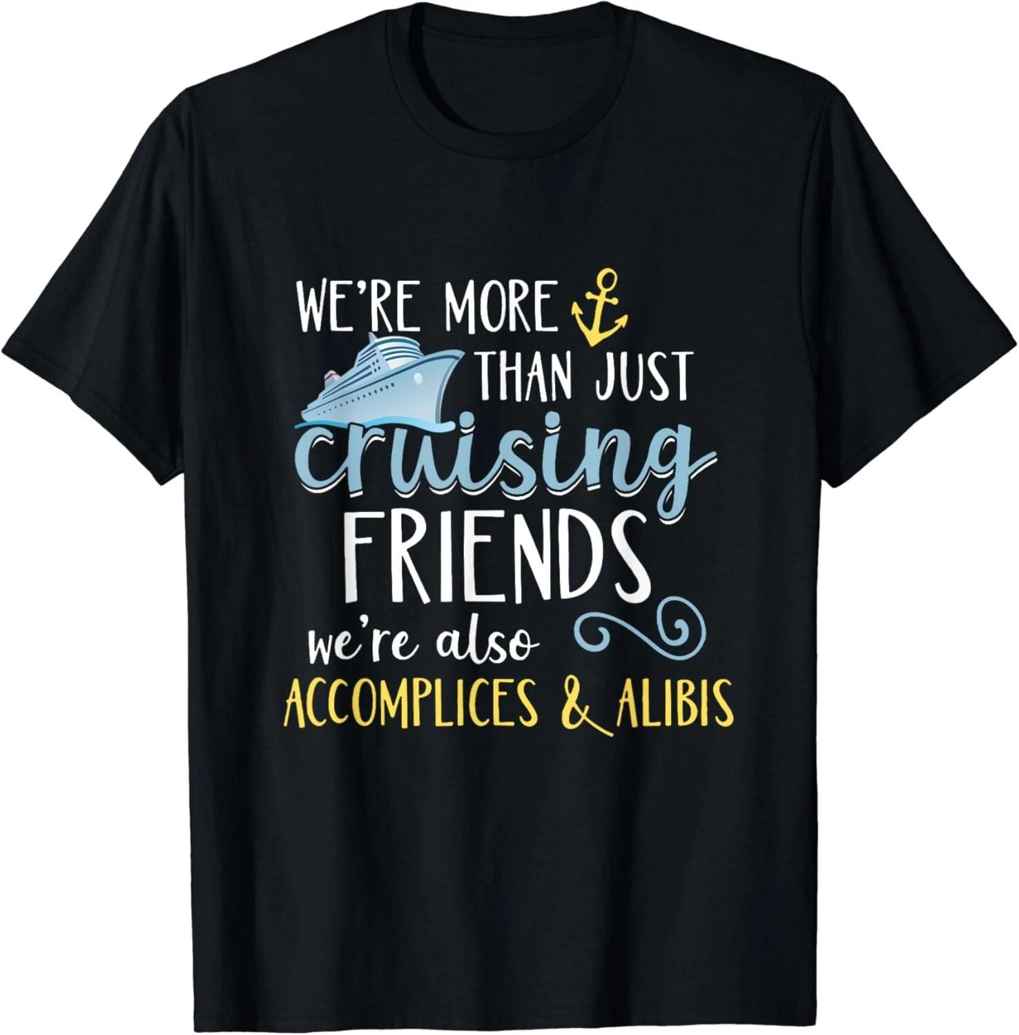 We_re More Than Just Cruising Friends We_re Also AccomplicesGifts Unisex T-Shirt 3XL