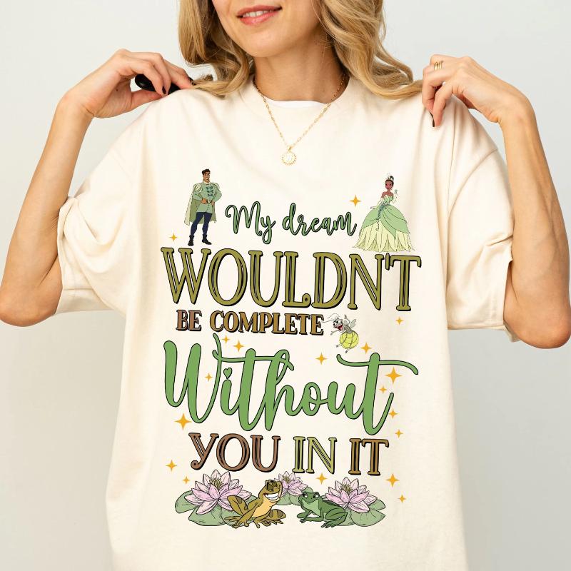 My Dream Wouldnt Be Complete Without You Wearing A Shirt Tiana Princess Tshirt Fairy Tale Princess and Frog Tshirt S