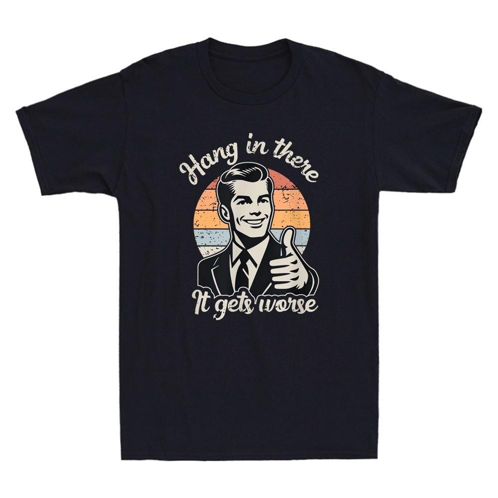 Hang In There It Gets Worse Funny Gentleman Sarcastic Humor Saying  T-Shirt Unisex T-Shirt S