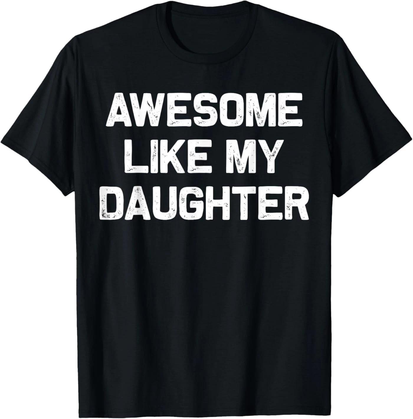 

Awesome Like My Daughter Gifts Men Funny Fathers Day Dad 100% Cotton T-shirt Mens Tees Top S разноцветный