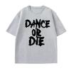 Dance or Die TShirt Men Women Hip Hop T Shirt Cotton Mens Clothes Funny Graphic T Shirts Casual Short Sleeve Oversized Tees