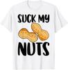 Suck My Nuts Funny Women Sarcastic Peanut T-Shirt Unisex T-Shirt