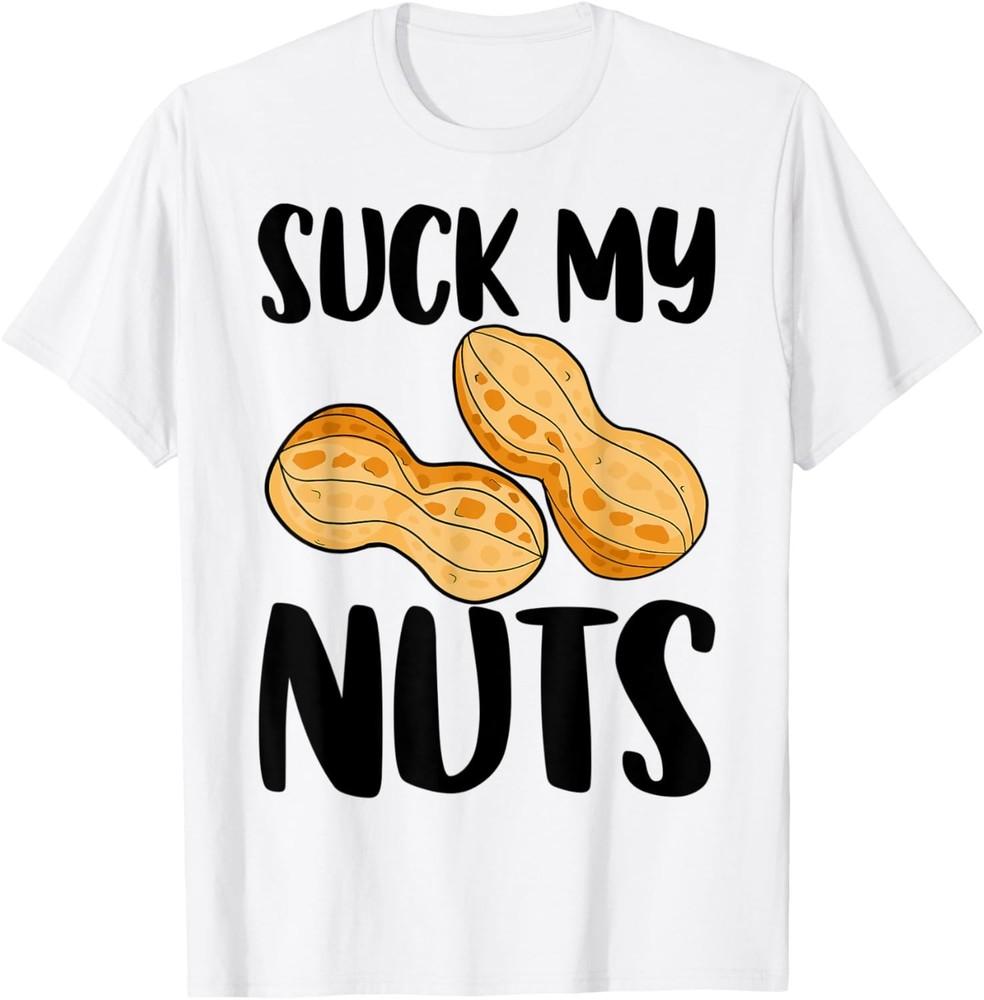 Suck My Nuts Funny Women Sarcastic Peanut T-Shirt Unisex T-Shirt L
