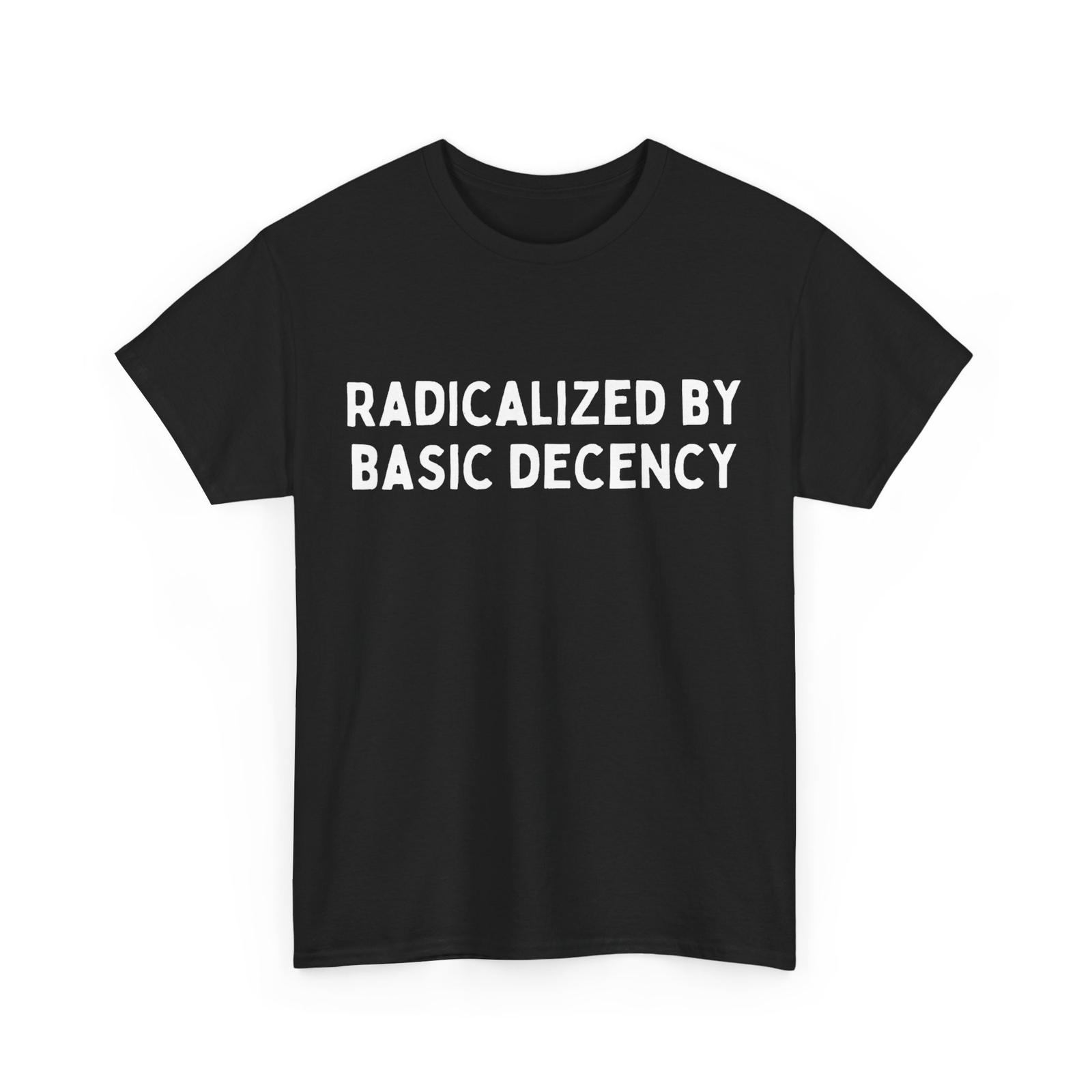 Radicalized By Basic Decency T-Shirt Mens Womens Tees Top M