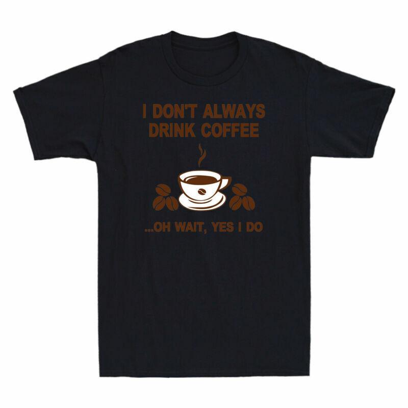 Drink Always Yes Wait Do Dont Funny Tshirt I Coffee Coffee I Gift Oh Lovers S