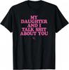 "Me and My Daughter Were Behind You, Whispering About You - the Funny T-shirt As