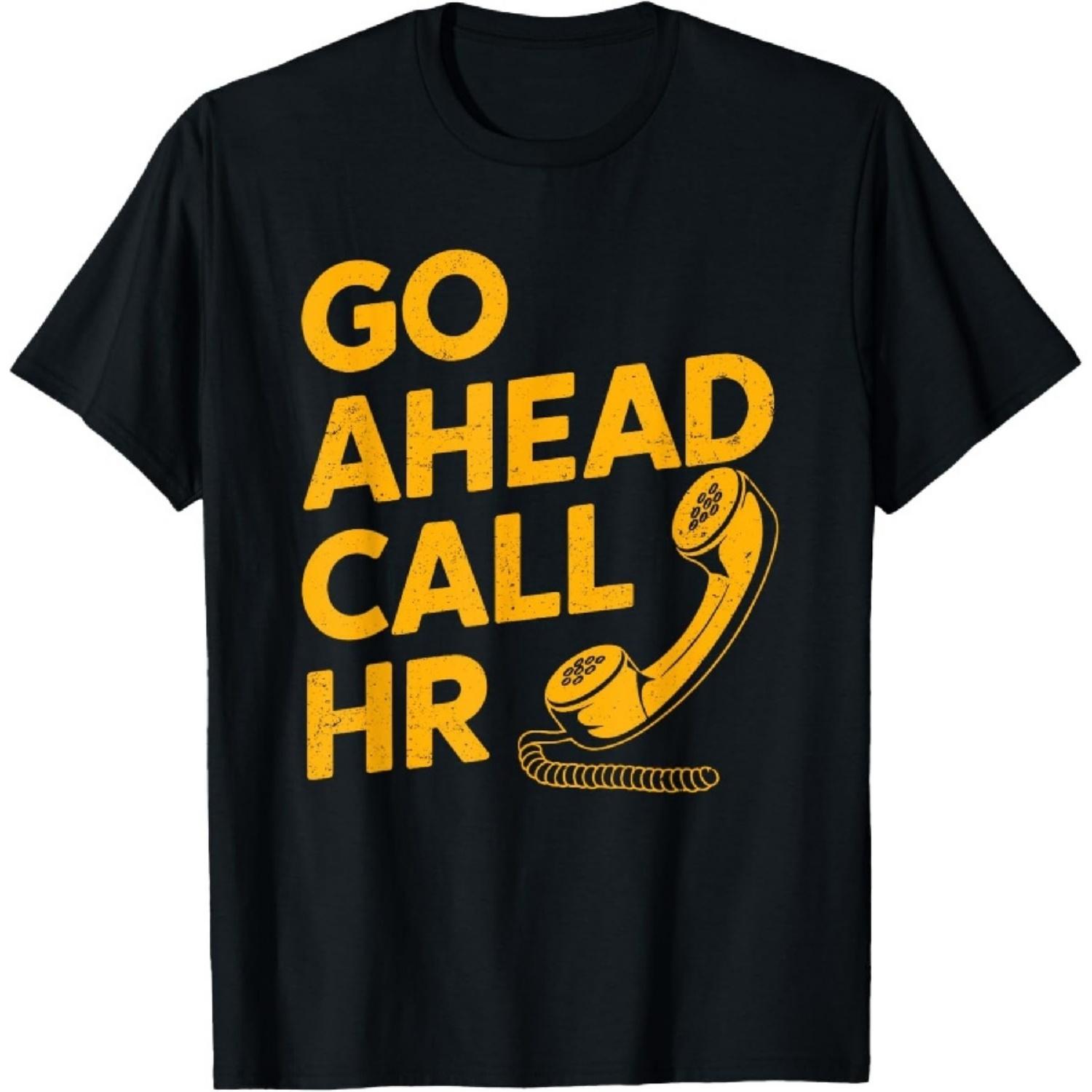 

Go Ahead Call HR Funny Office Humor Sarcastic Work Coworker T-Shirt XXXXXL чёрный