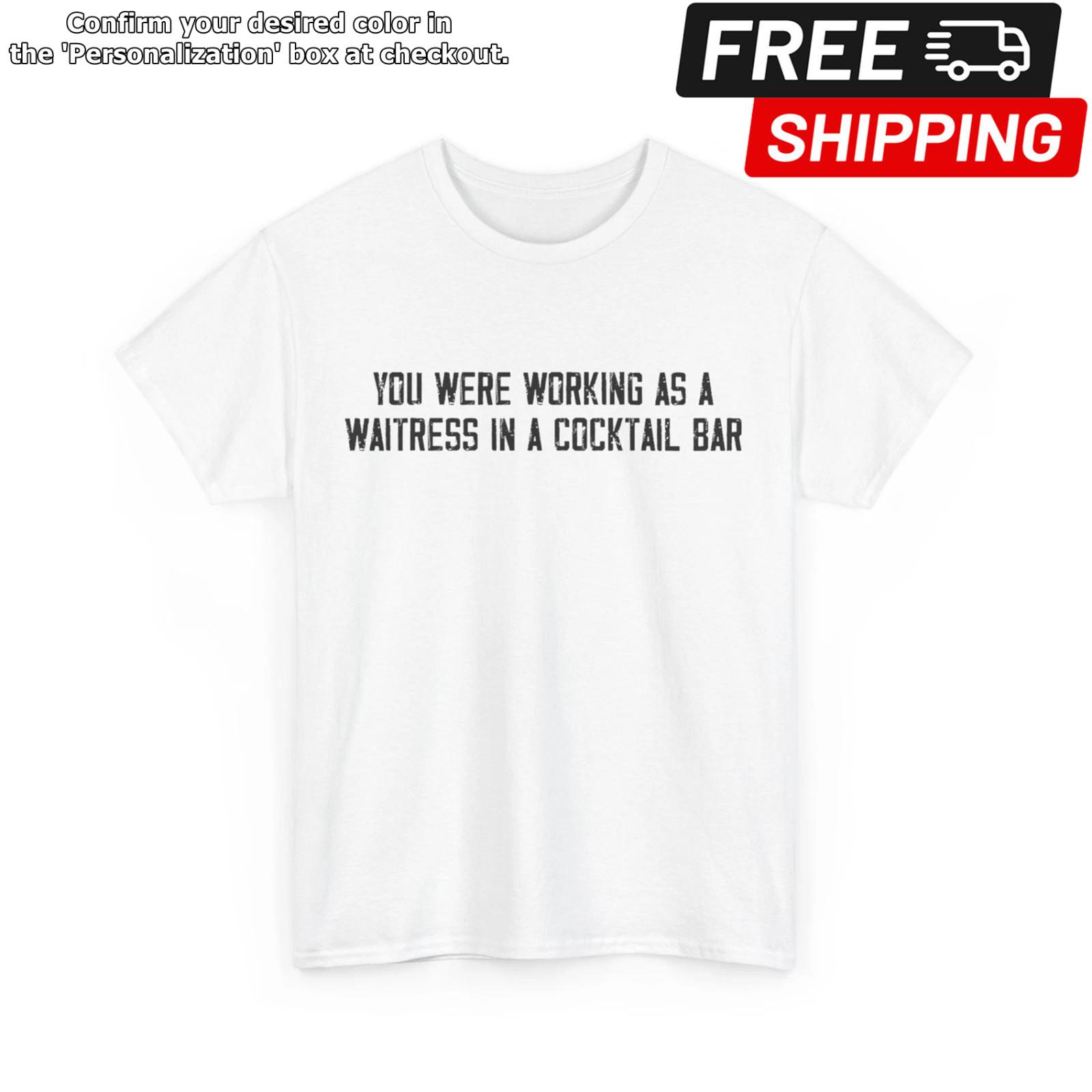 You Were Working As a Waitress in a Cocktail Bar T-Shirt XXXXL